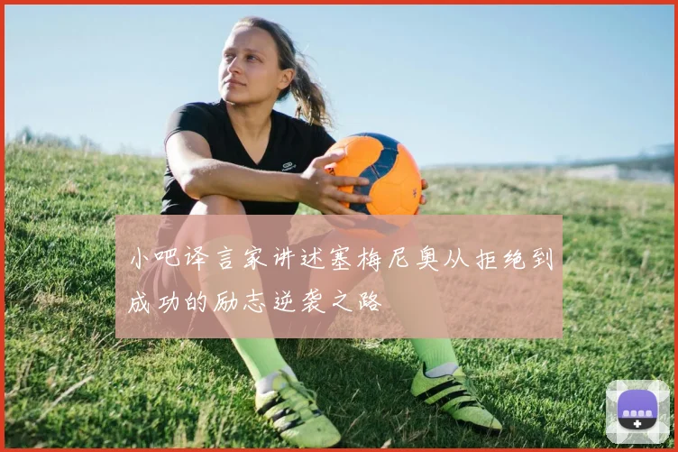小吧译言家讲述塞梅尼奥从拒绝到成功的励志逆袭之路