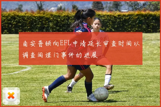 南安普顿向EFL申请延长审查时间以调查间谍门事件的进展