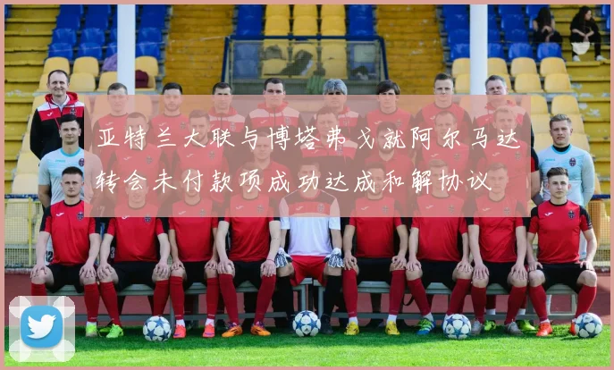 亚特兰大联与博塔弗戈就阿尔马达转会未付款项成功达成和解协议
