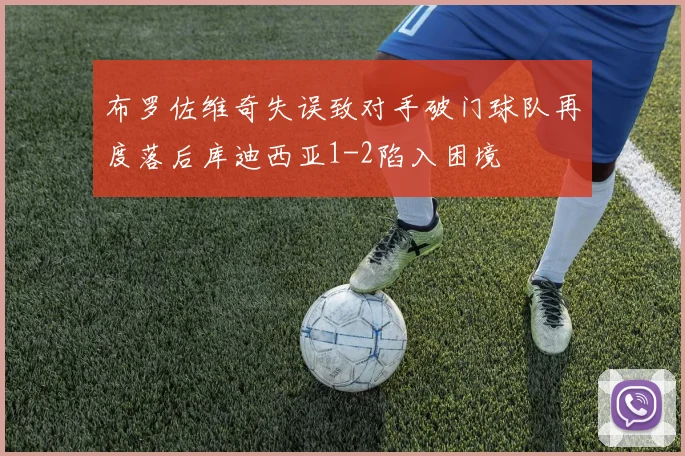 布罗佐维奇失误致对手破门球队再度落后库迪西亚1-2陷入困境